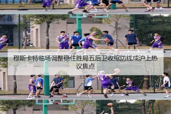 穆斯卡特临场调整稳住胜局五后卫收缩防线成沪上热议焦点（BOYESPORTS）