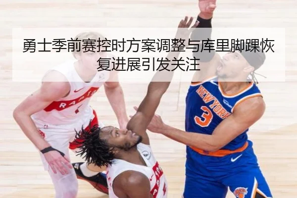 勇士季前赛控时方案调整与库里脚踝恢复进展引发关注（BOYESPORTS）