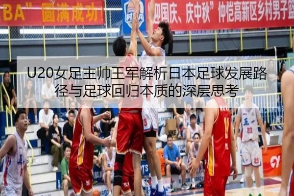 U20女足主帅王军解析日本足球发展路径与足球回归本质的深层思考（BOYESPORTS）